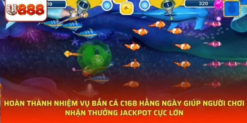 Hoàn thành nhiệm vụ bắn cá C168 hằng ngày giúp người chơi nhận thưởng jackpot cực lớn