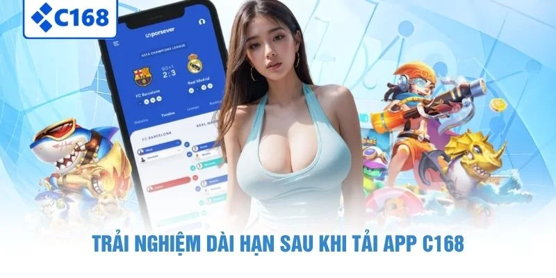 Trải nghiệm dài hạn sau khi tải app C168